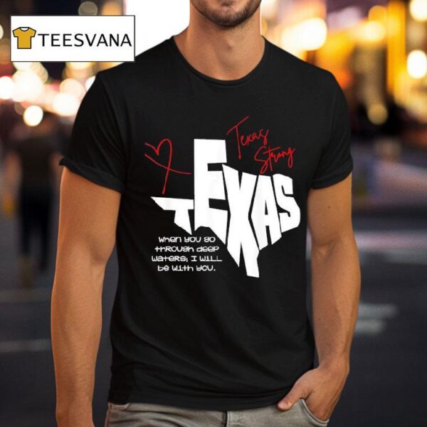 Texas Strong When You Go Through Deep Waters I Will Be With You T Shirt