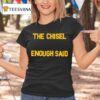 The Chisel Enough Said T Shirt
