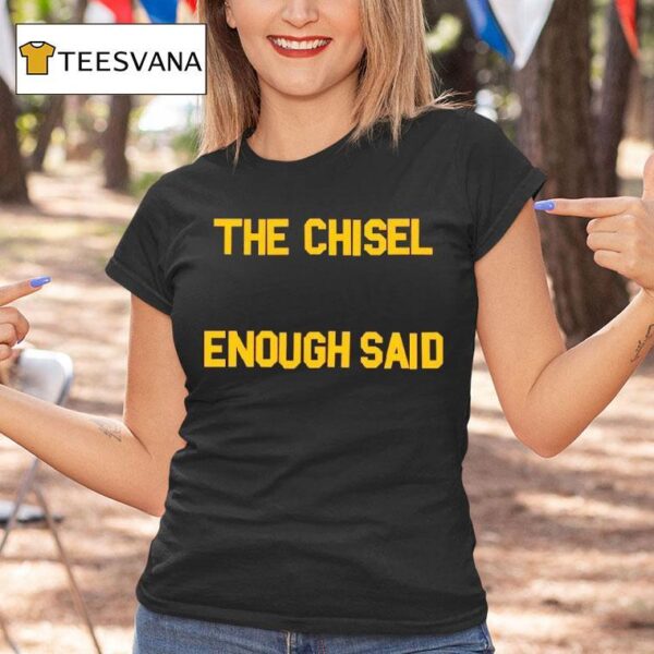 The Chisel Enough Said T Shirt