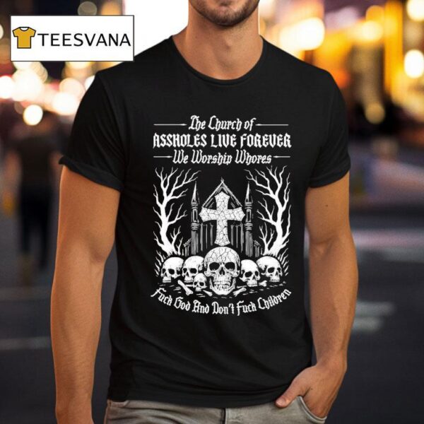 The Church Of Assholes We Worship Whores Fuck God And Don T Fuck Children T Shirt