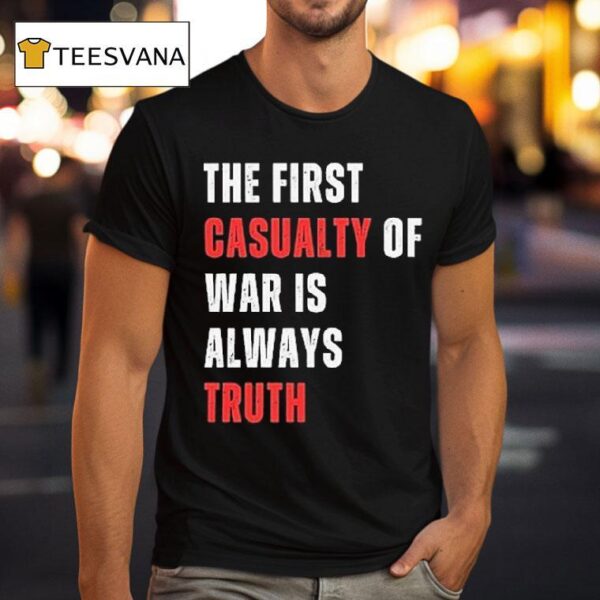 The First Casualty Of War Is Always Truth T Shirt