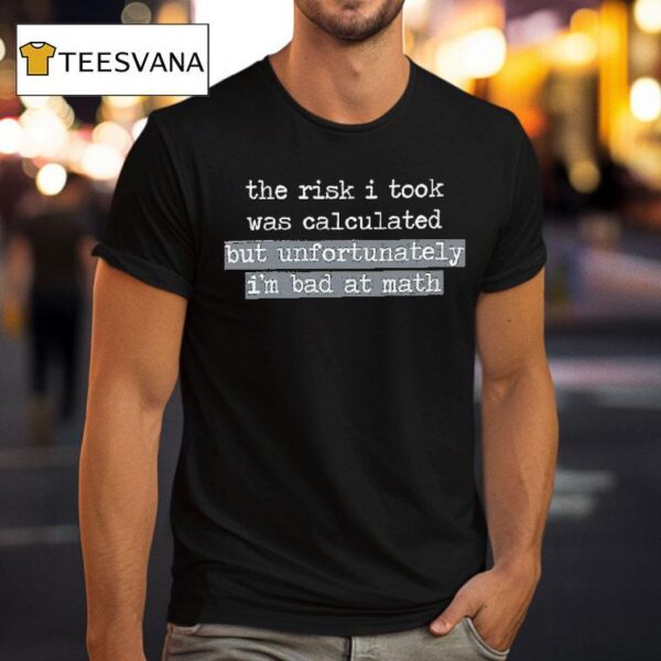 The Risk I Took Was Calculated But Unfortunately I M Bad At Math T Shirt