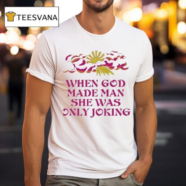 The Sun When God Made Man She Was Only Joking T Shirt
