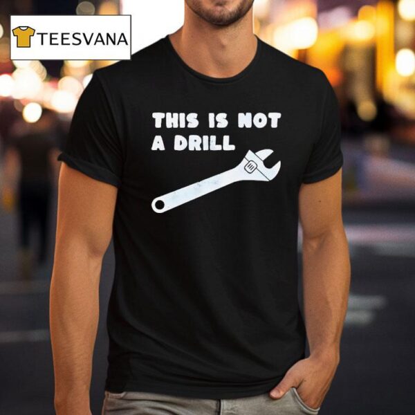 This Is Not A Drill Wrench T Shirt