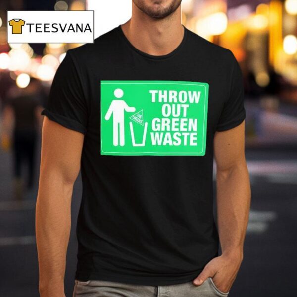 Throw Out Green Waste T Shirt