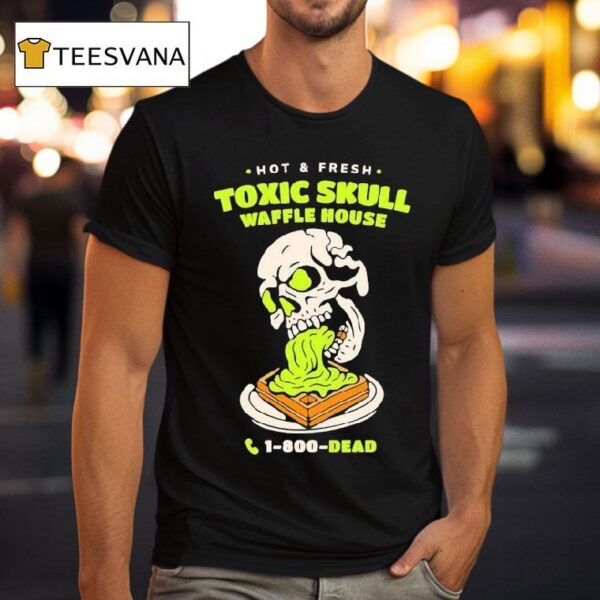 Toxic Skull Waffle House Hot And Flesh Dead T Shirt