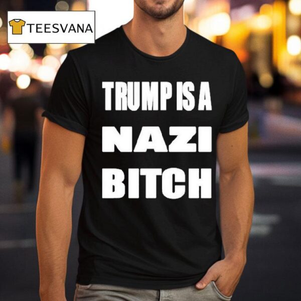 Trump Is A Nazi Bitch T Shirt
