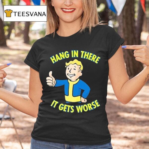 Vault Boy Hang In There It Gets Worse T Shirt