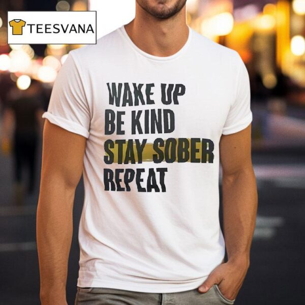 Wake Up Be Kind Stay Sober Repea T Shirt