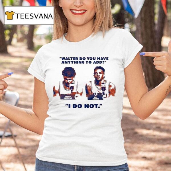 Walter Clayton Jr And Will Richard Press Conference Walter Do You Have Anything To Add I Do No T Shirt