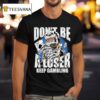 Warren Lotas Don T Be A Loser Keep Gambling T Shirt