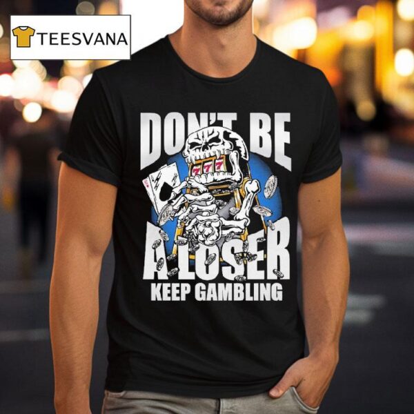 Warren Lotas Don T Be A Loser Keep Gambling T Shirt