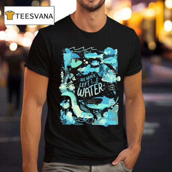 We Never Left The Water Marine Life T Shirt