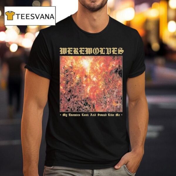 Werewolves My Enemies Look And Sound Like Me T Shirt