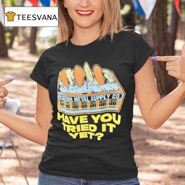 Western Metal Supply Co Have You Tried It Ye T Shirt