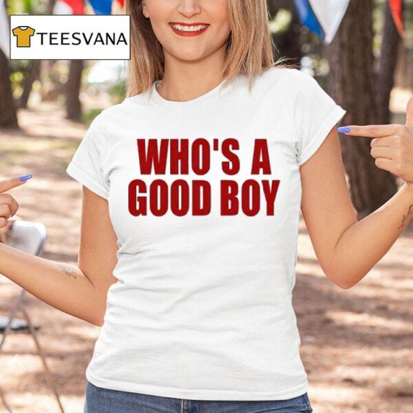 Who S A Good Boy T Shirt