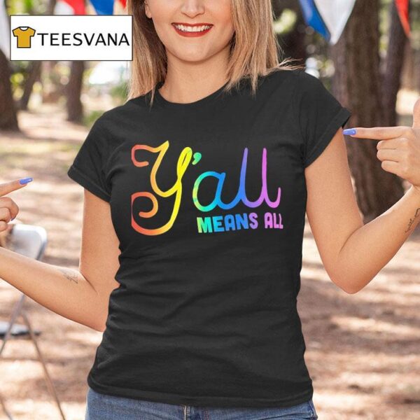 Y All Means All Colors T Shirt
