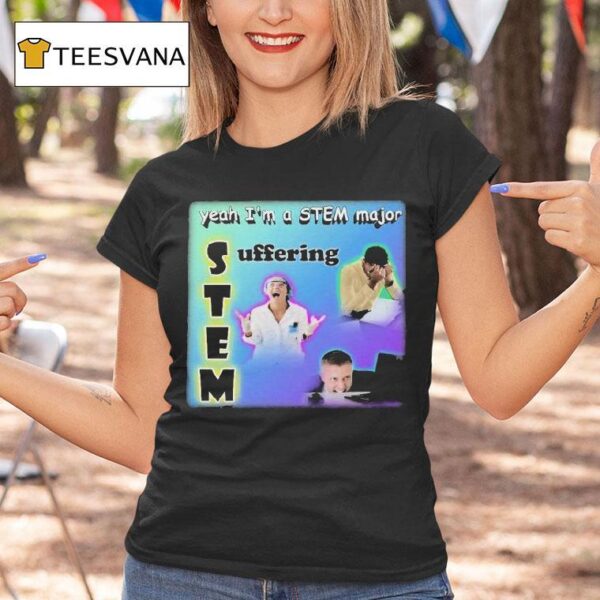 Yeah I M A Stem Major Suffering T Shirt