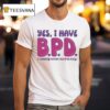 Yes I Have B P D I Wanna B Putting This P On His D T Shirt