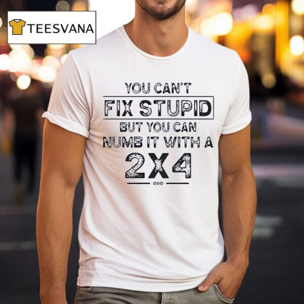 You Can T Fix Stupid But You Can Numb It With A T Shirt
