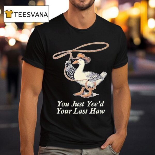 You Just Yee D Your Last Haw T Shirt