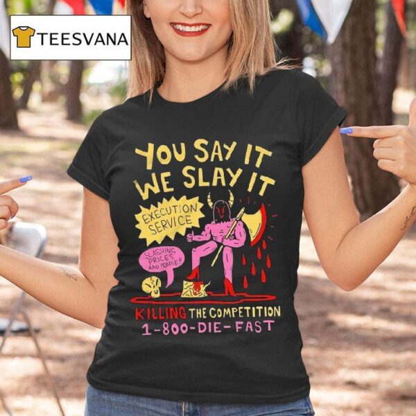 You Say It We Slay It Execution Service Slashing Prices And People Killing The Competition T Shirt