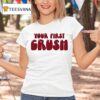 Your First Crush T Shirt
