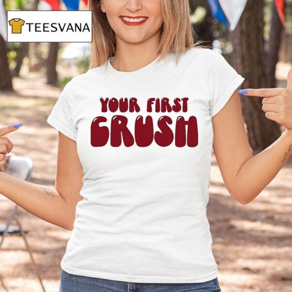 Your First Crush T Shirt