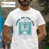 Come As You Are I Rejoiced When They Said To Me Let Us Go To The House Of The Lord T Shirt