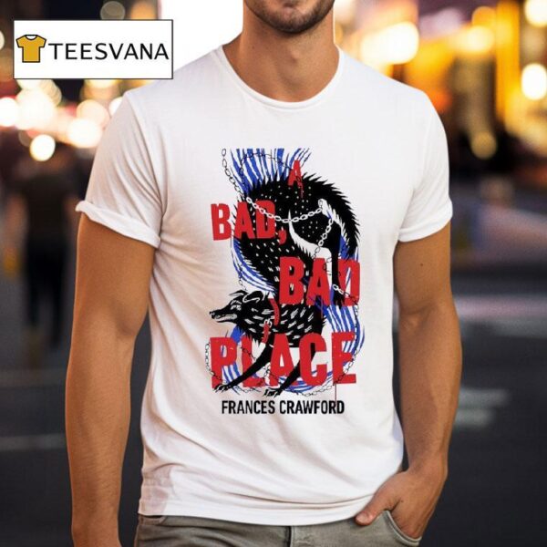 A Bad Bad Place Frances Crawford T Shirt
