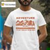 Adventure It S Out There But So Are Bugs T Shirt