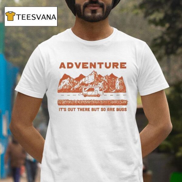 Adventure It S Out There But So Are Bugs T Shirt