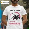 All Power To The Workers Comrade Workwear Labor Est T Shirt