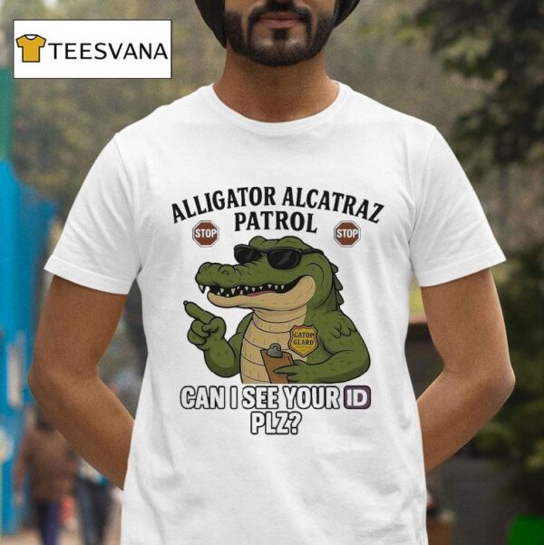 Alligator Alcatraz Stop Can I See Your Id Plz Gator Glord T Shirt