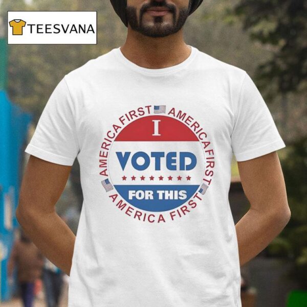 America First I Voted For This T Shirt