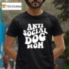Anti Social Dog Mom T Shirt