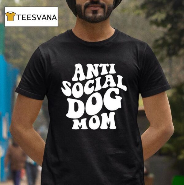 Anti Social Dog Mom T Shirt
