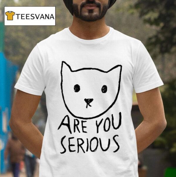 Are You Serious Ca T Shirt