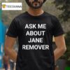 Ask Me About Jane Remover T Shirt