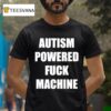 Autism Powered Fuck Machine T Shirt