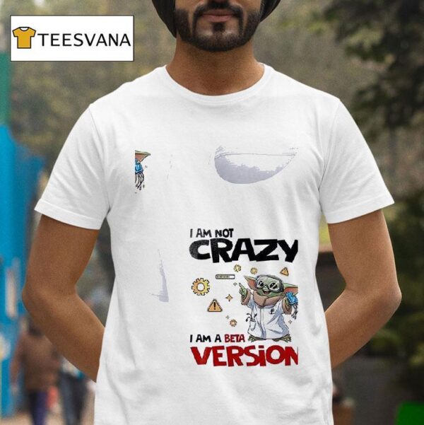 Baby Yoda I Am Not Crazy I Am A Beta Version T Shirt