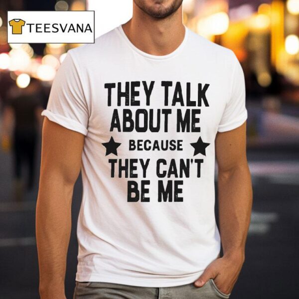 Bakhar Nabieva They Talk About Me Because They Can T Be Me T Shirt