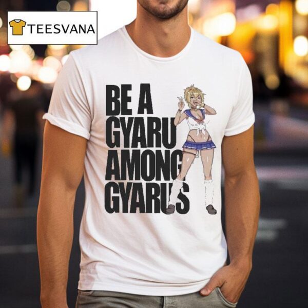 Be A Gyaru Among Gyarus T Shirt