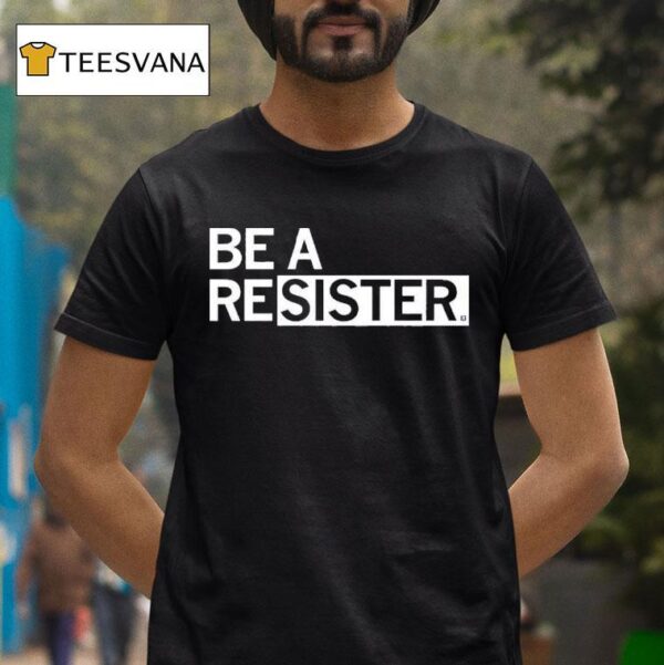 Be A Resister T Shirt