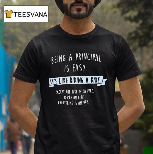 Being A Principal Is Easy It S Like Riding A Bike Except The Bike Is On Fire T Shirt
