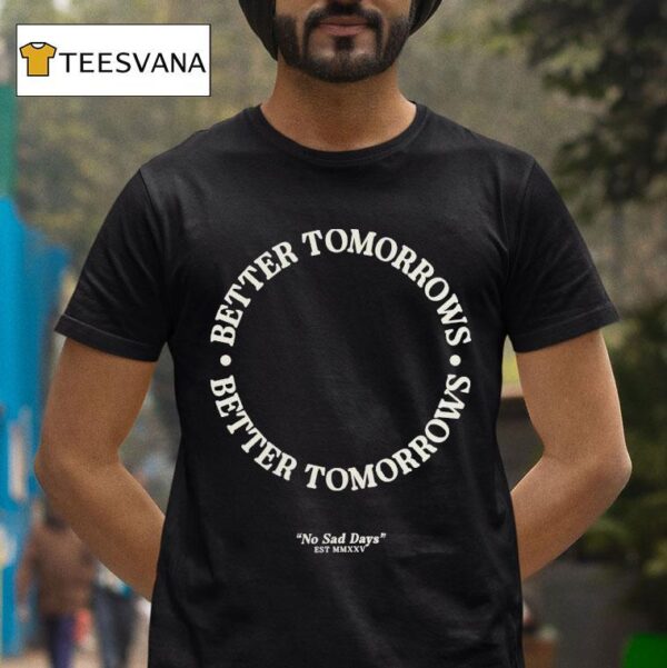 Better Tomorrows Spring No Sad Days T Shirt