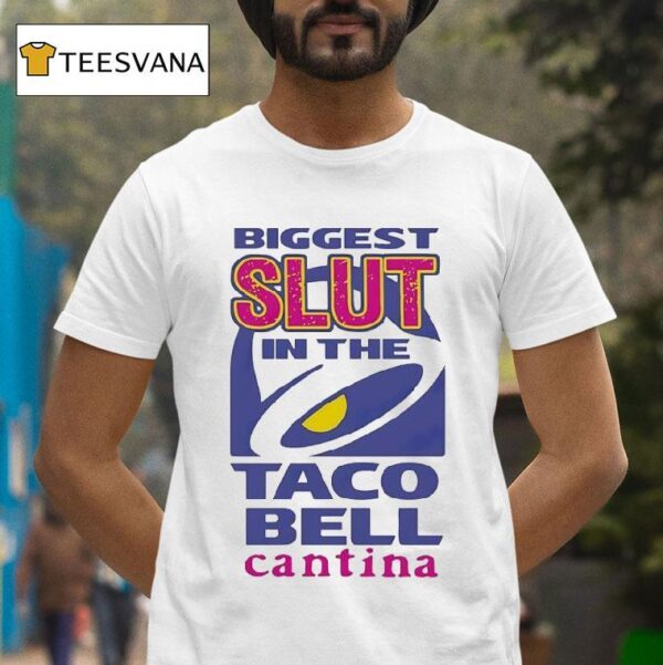Biggest Slut In The Taco Bell The Cantina T Shirt