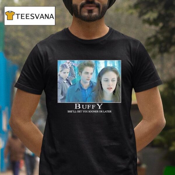 Buffy She Ll Get You Sooner Or Later T Shirt
