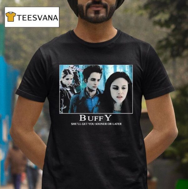 Buffy She Ll Get You Sooner Or Later The Vampire Slayer Twiligh T Shirt