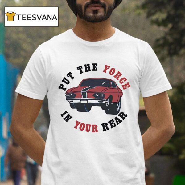 Car Put The Force In Your Rear T Shirt